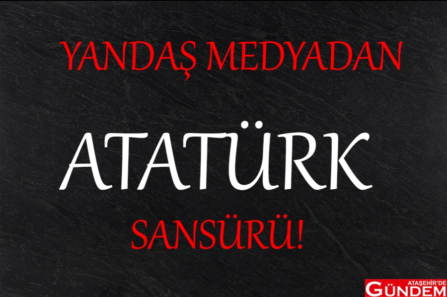 YANDAŞ MEDYADAN ATATÜRK SANSÜRÜ! YANDAŞ MEDYA ATATÜRK SANSÜRÜ